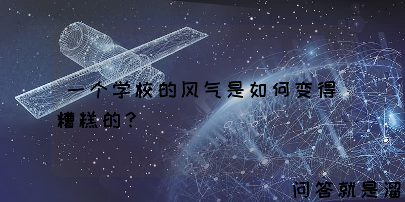 一个学校的风气是如何变得糟糕的？