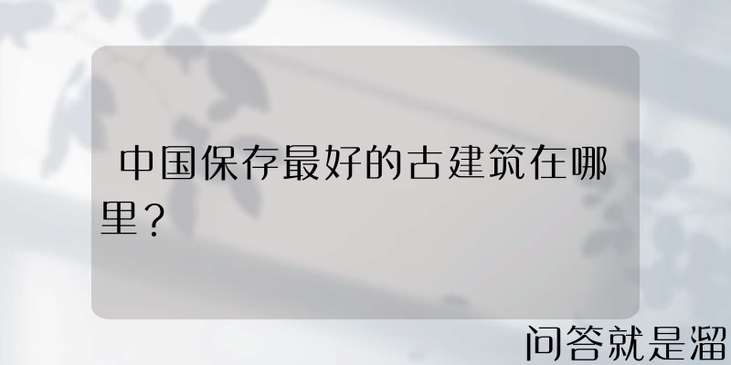 中国保存最好的古建筑在哪里？