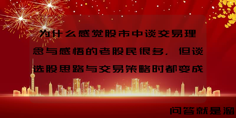 为什么感觉股市中谈交易理念与感悟的老股民很多，但谈选股思路与交易策略时都变成了哑巴？