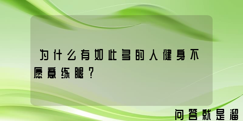 为什么有如此多的人健身不愿意练腿？