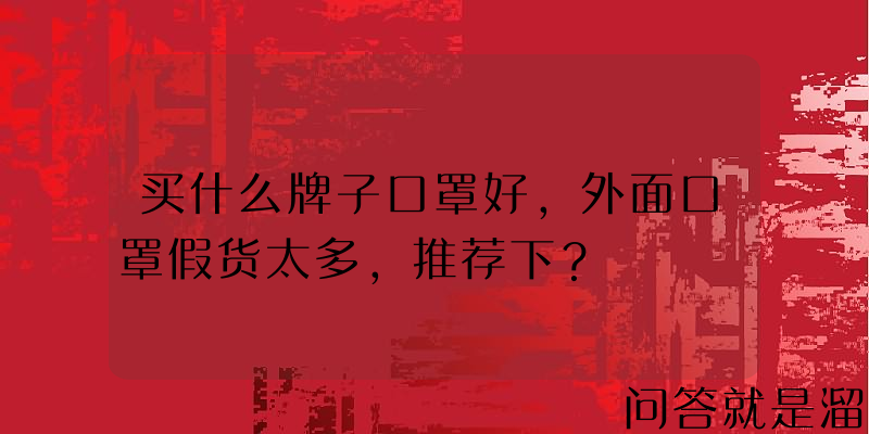 买什么牌子口罩好，外面口罩假货太多，推荐下？