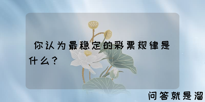 你认为最稳定的彩票规律是什么？