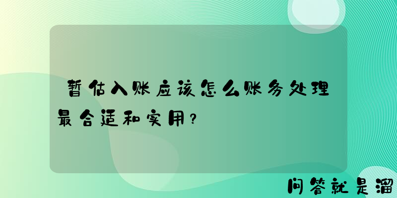 暂估入账应该怎么账务处理最合适和实用？