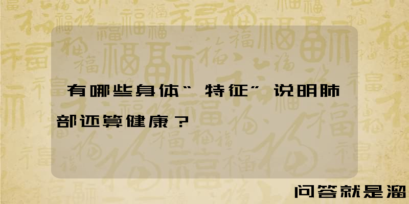 有哪些身体“特征”说明肺部还算健康？