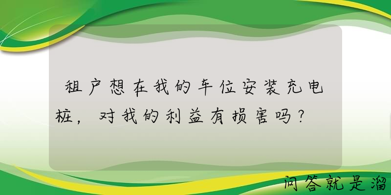 租户想在我的车位安装充电桩，对我的利益有损害吗？