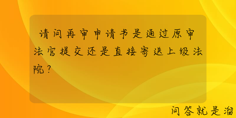 请问再审申请书是通过原审法官提交还是直接寄送上级法院？