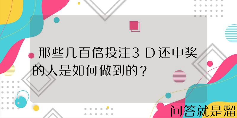 那些几百倍投注3D还中奖的人是如何做到的？